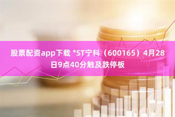 股票配资app下载 *ST宁科（600165）4月28日9点40分触及跌停板
